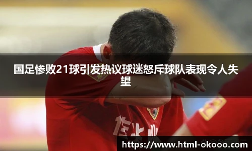 国足惨败21球引发热议球迷怒斥球队表现令人失望
